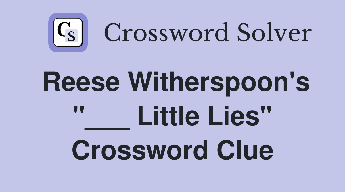 Reese Witherspoon's "___ Little Lies" Crossword Clue