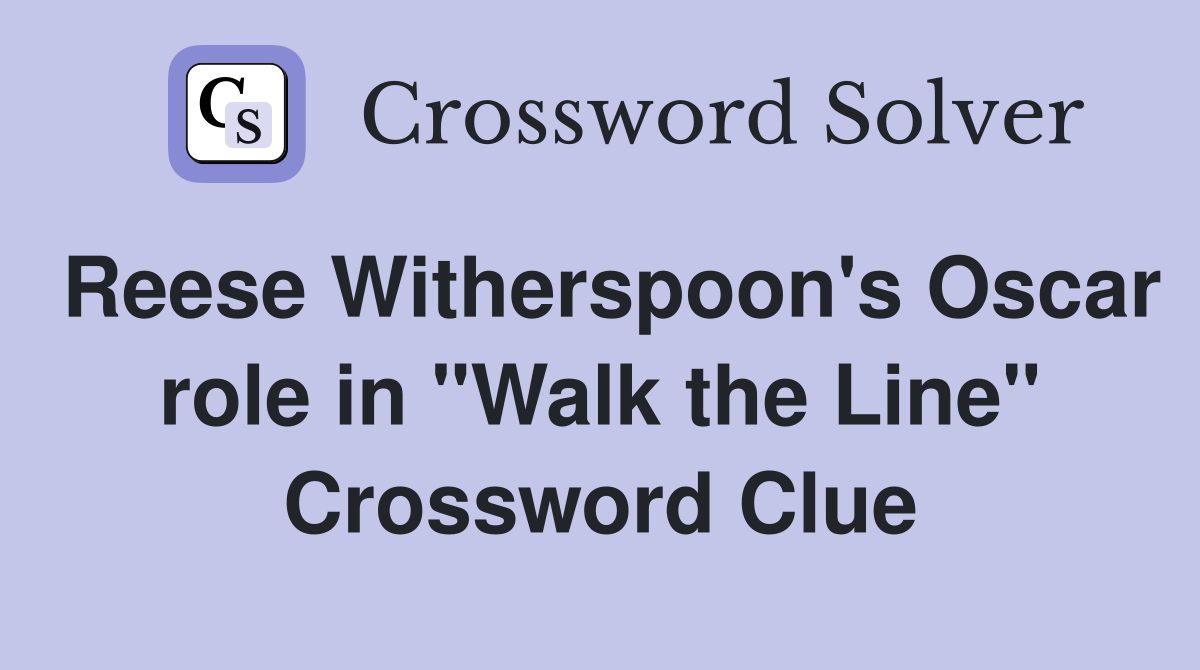 Reese Witherspoon's Oscar role in "Walk the Line" Crossword Clue