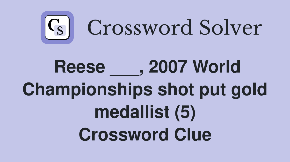 Reese ___, 2007 World Championships shot put gold medallist (5) Crossword Clue