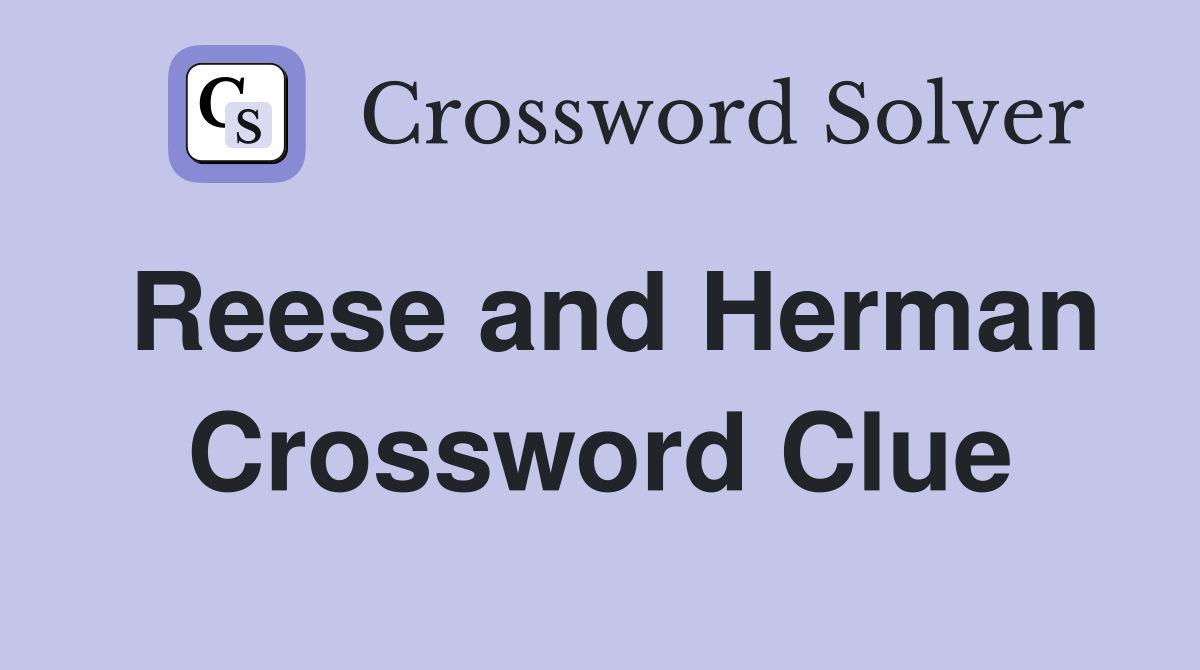 Reese and Herman Crossword Clue