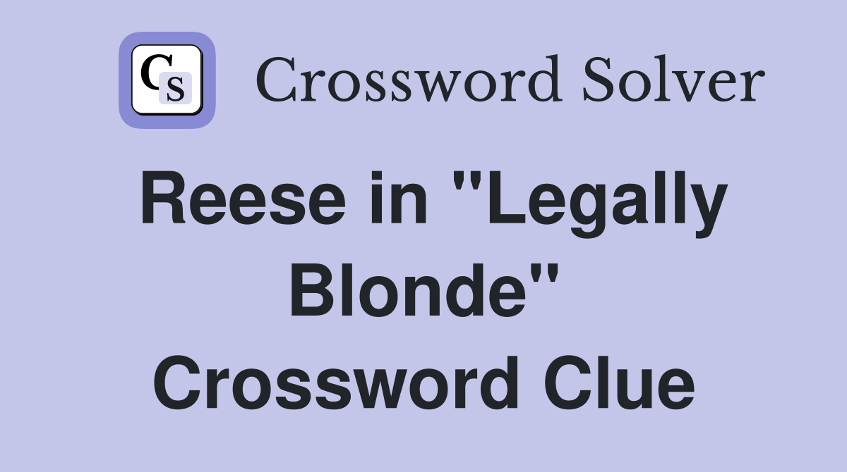 Reese in "Legally Blonde" Crossword Clue