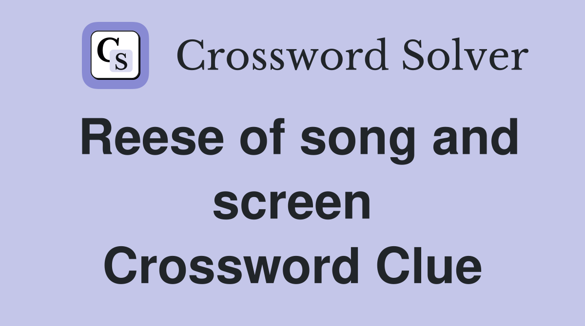 Reese of song and screen Crossword Clue