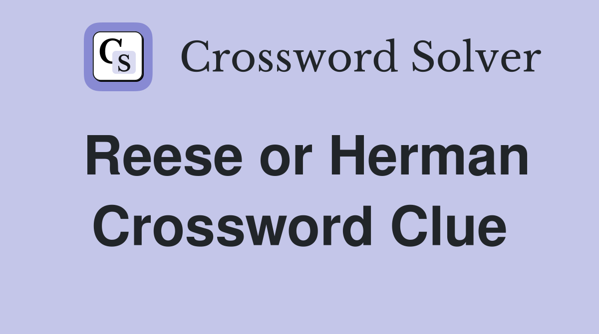 Reese or Herman Crossword Clue