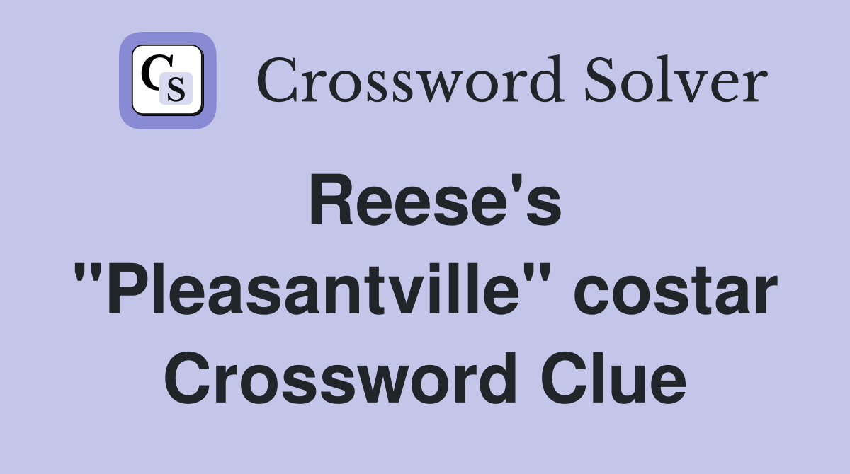 Reese's "Pleasantville" costar Crossword Clue