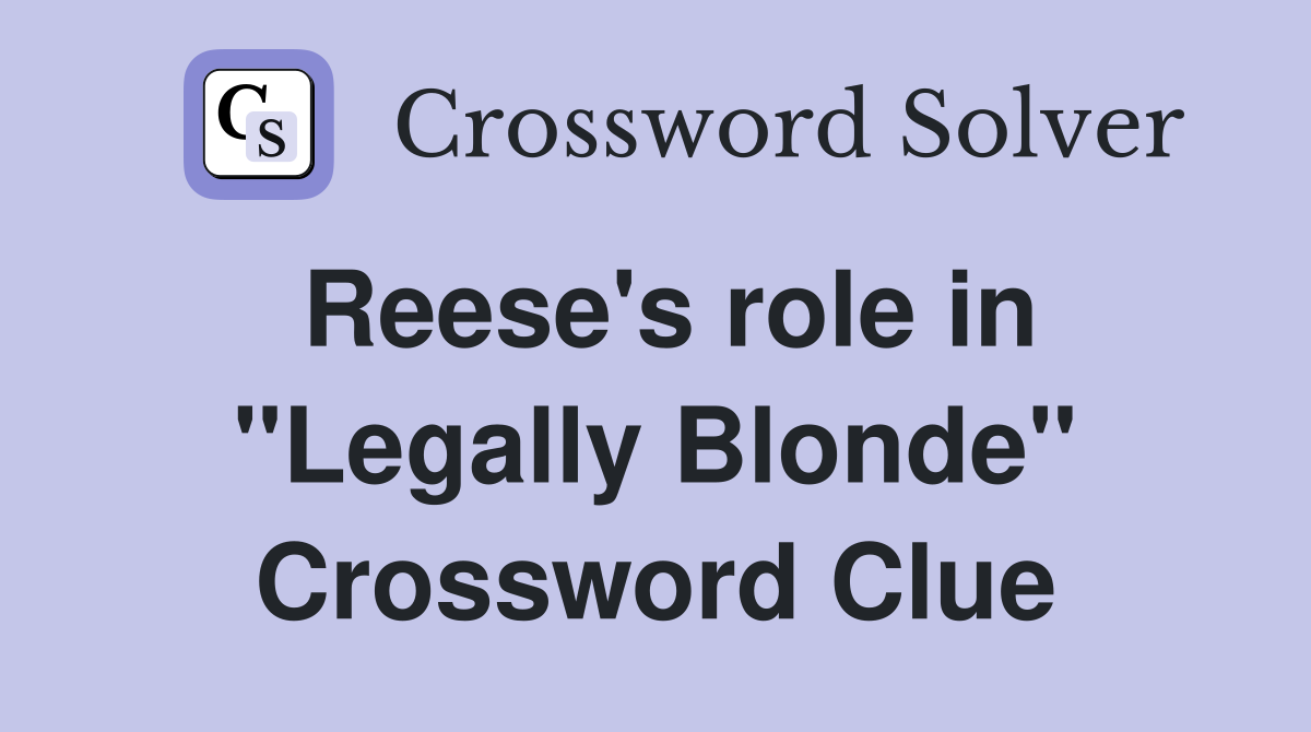 Reese's role in "Legally Blonde" Crossword Clue