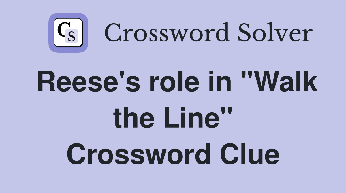 Reese's role in "Walk the Line" Crossword Clue