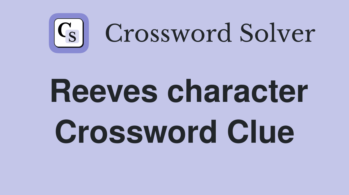 Reeves character Crossword Clue