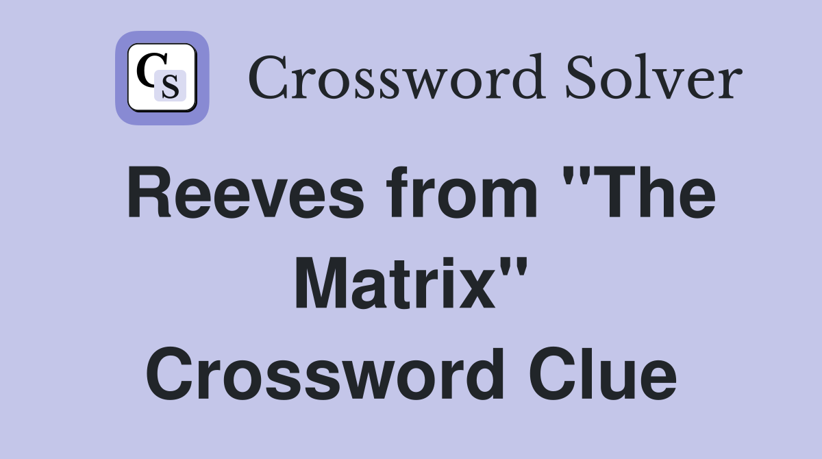 Reeves from "The Matrix" Crossword Clue