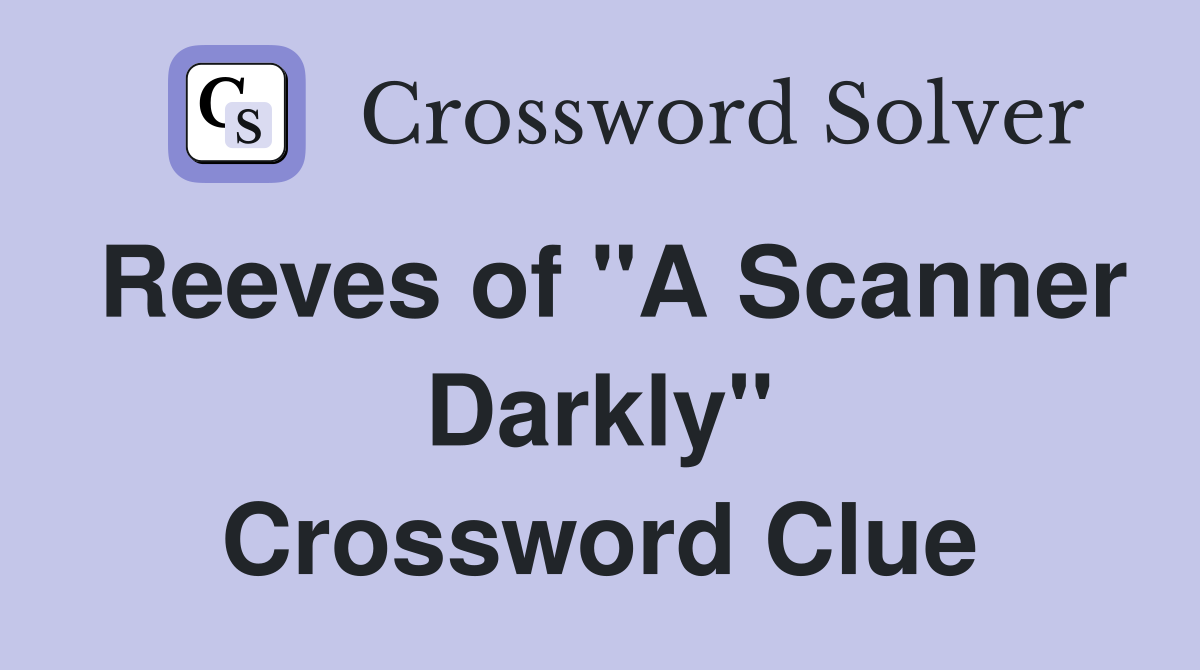 Reeves of "A Scanner Darkly" Crossword Clue