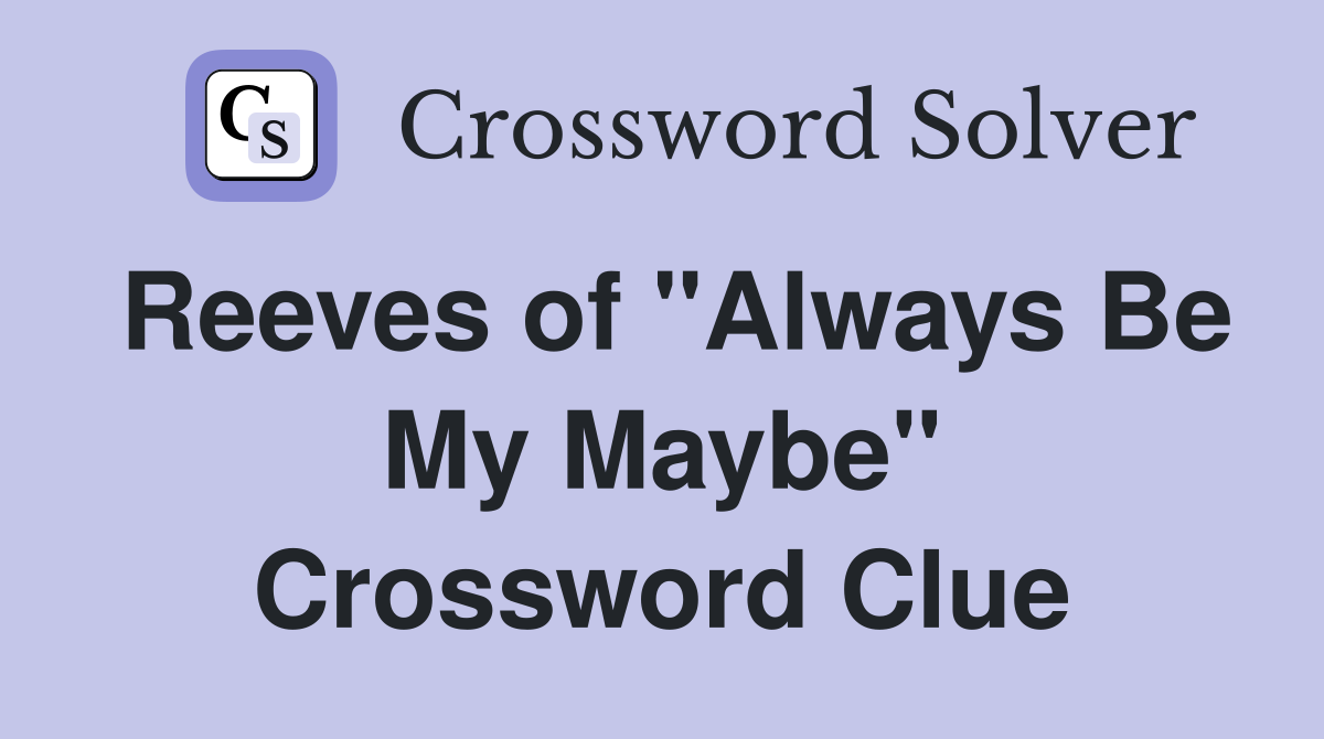Reeves of "Always Be My Maybe" Crossword Clue