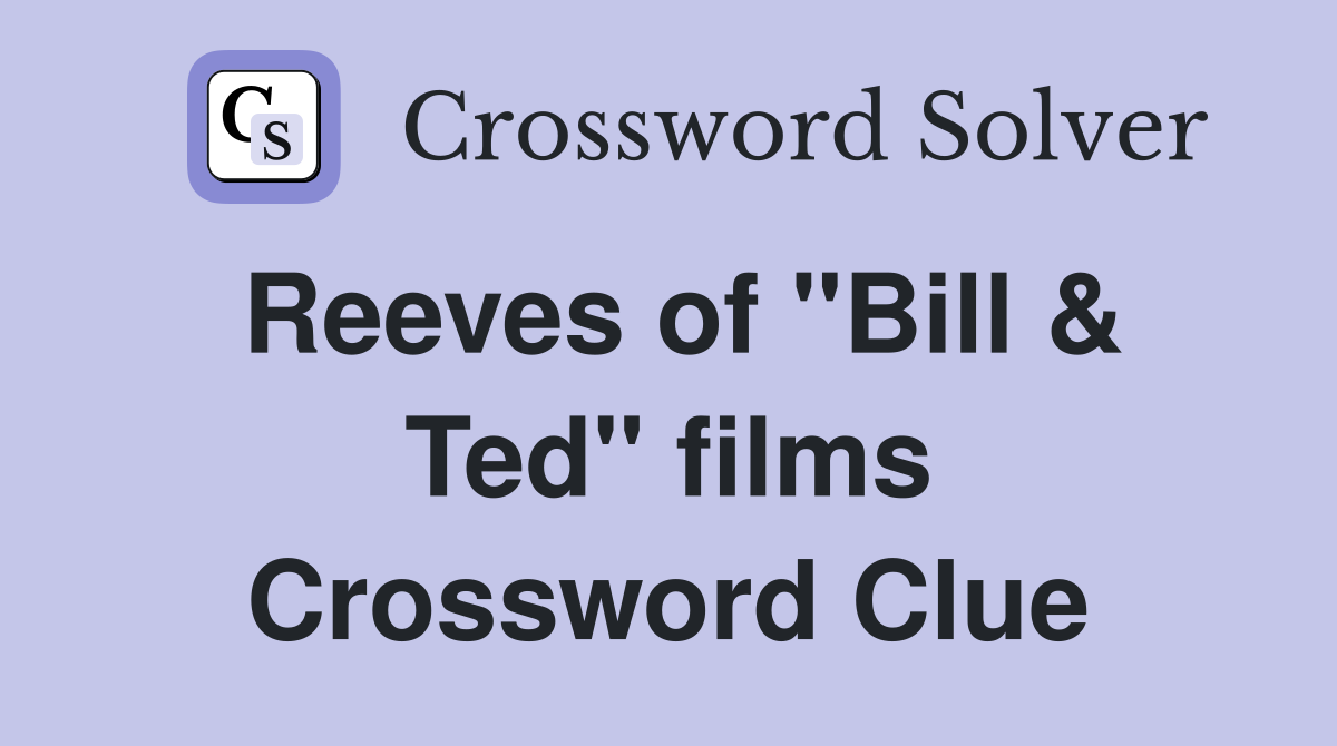Reeves of "Bill & Ted" films Crossword Clue