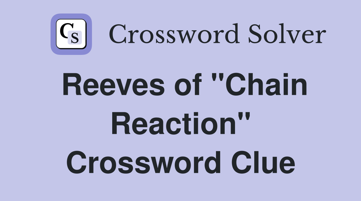Reeves of "Chain Reaction" Crossword Clue