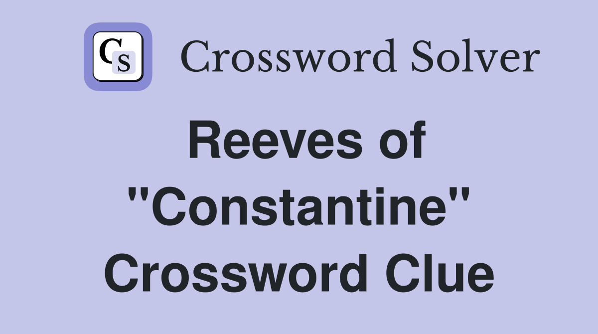 Reeves of "Constantine" Crossword Clue