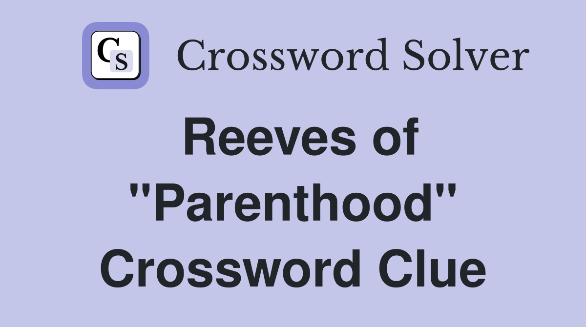 Reeves of "Parenthood" Crossword Clue