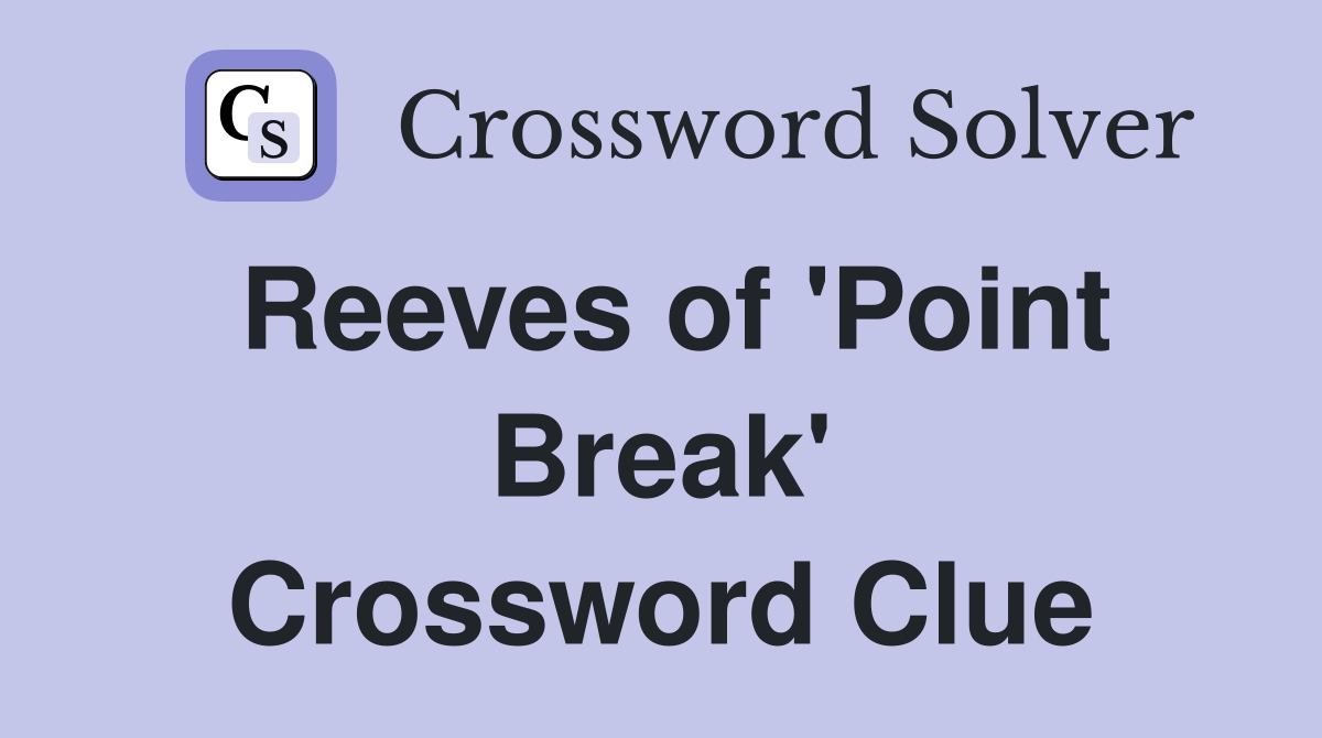 Reeves of 'Point Break' Crossword Clue