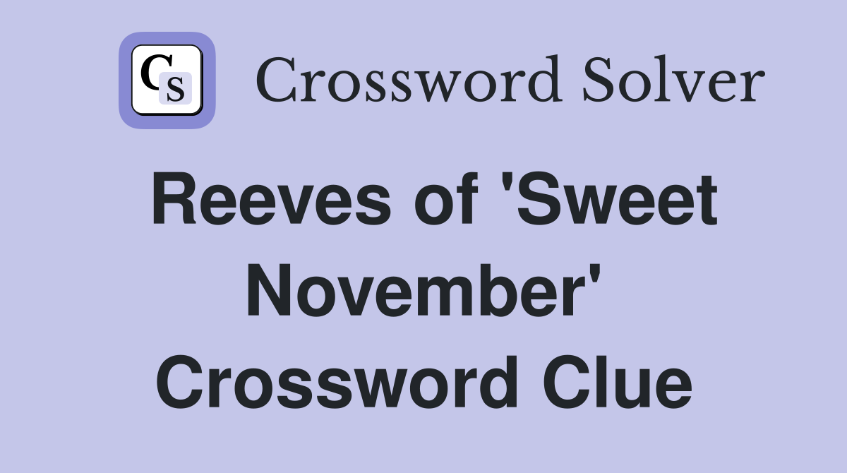 Reeves of 'Sweet November' Crossword Clue