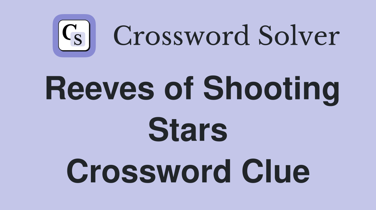 Reeves of Shooting Stars Crossword Clue