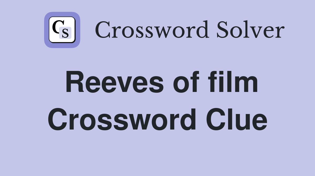 Reeves of film Crossword Clue