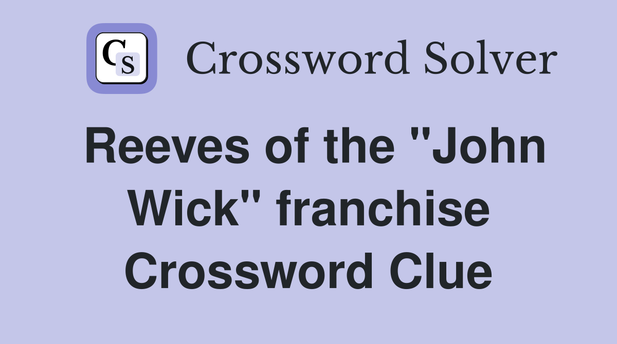 Reeves of the "John Wick" franchise Crossword Clue