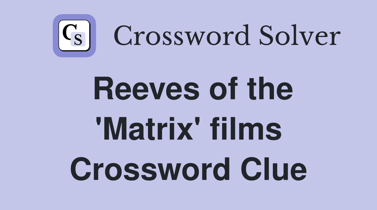 Reeves of the 'Matrix' films Crossword Clue
