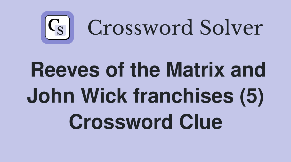 Reeves of the Matrix and John Wick franchises (5) Crossword Clue