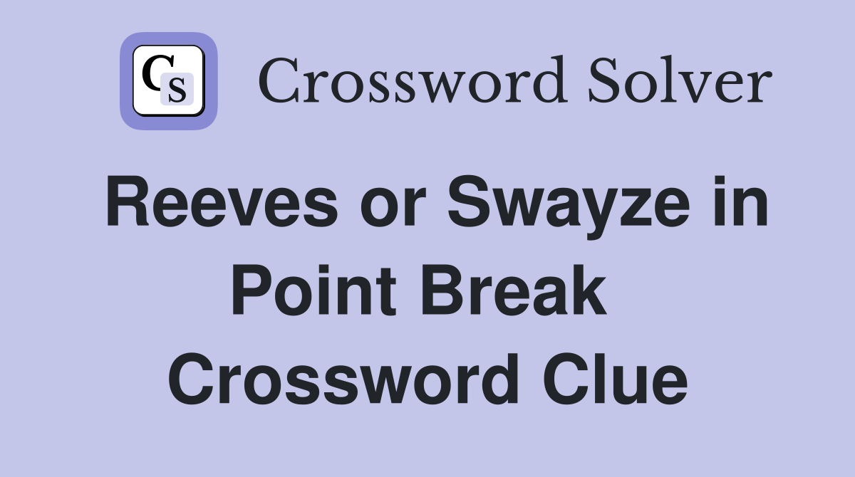 Reeves or Swayze in Point Break  Crossword Clue