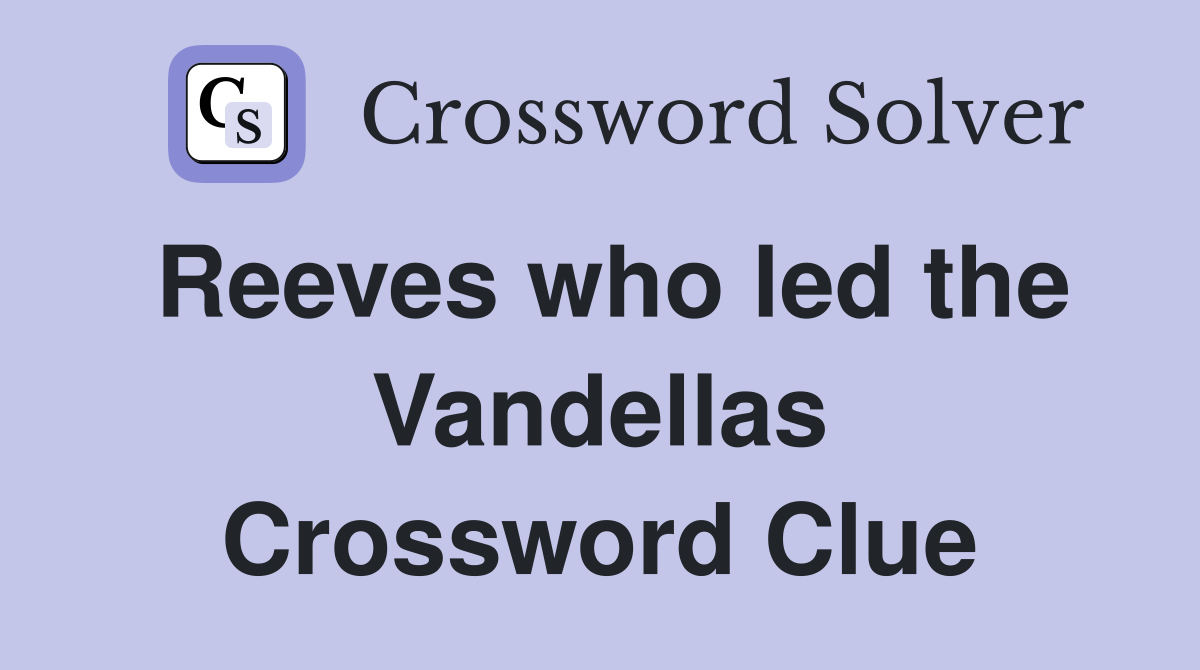Reeves who led the Vandellas Crossword Clue