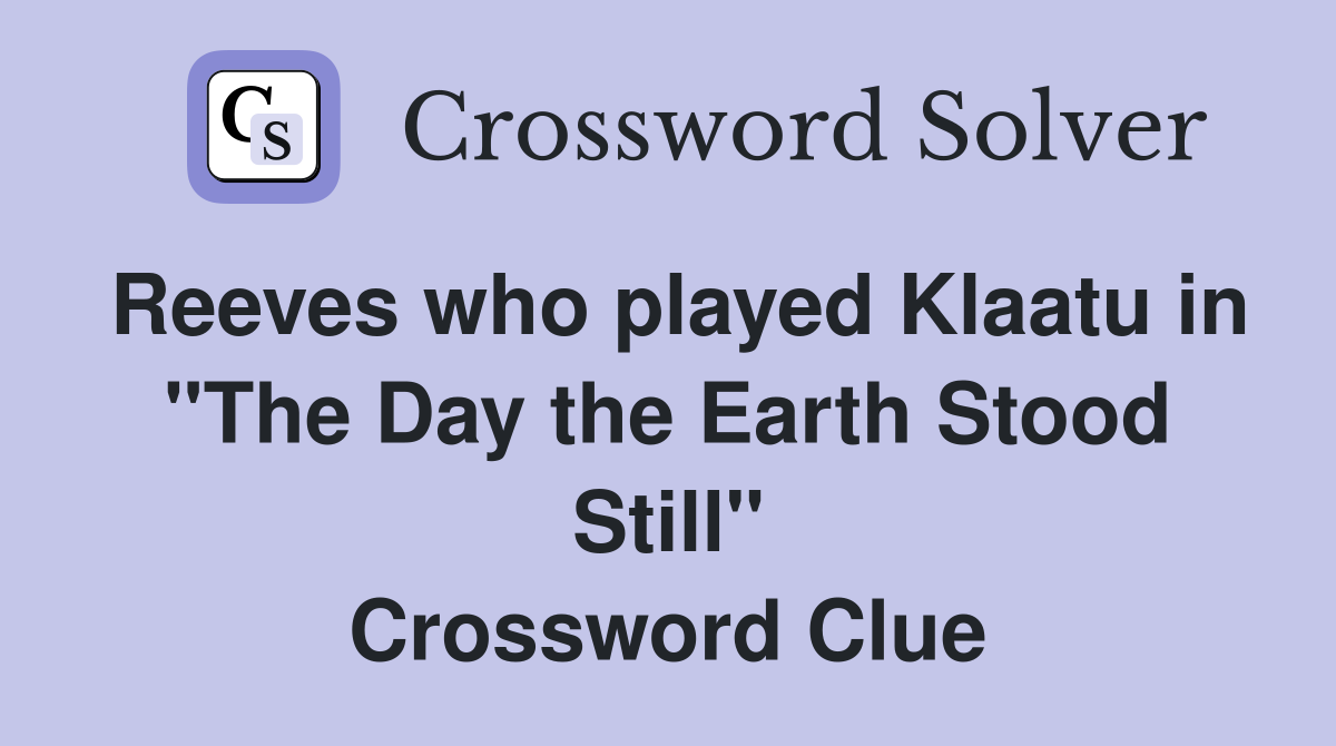 Reeves who played Klaatu in "The Day the Earth Stood Still" Crossword Clue