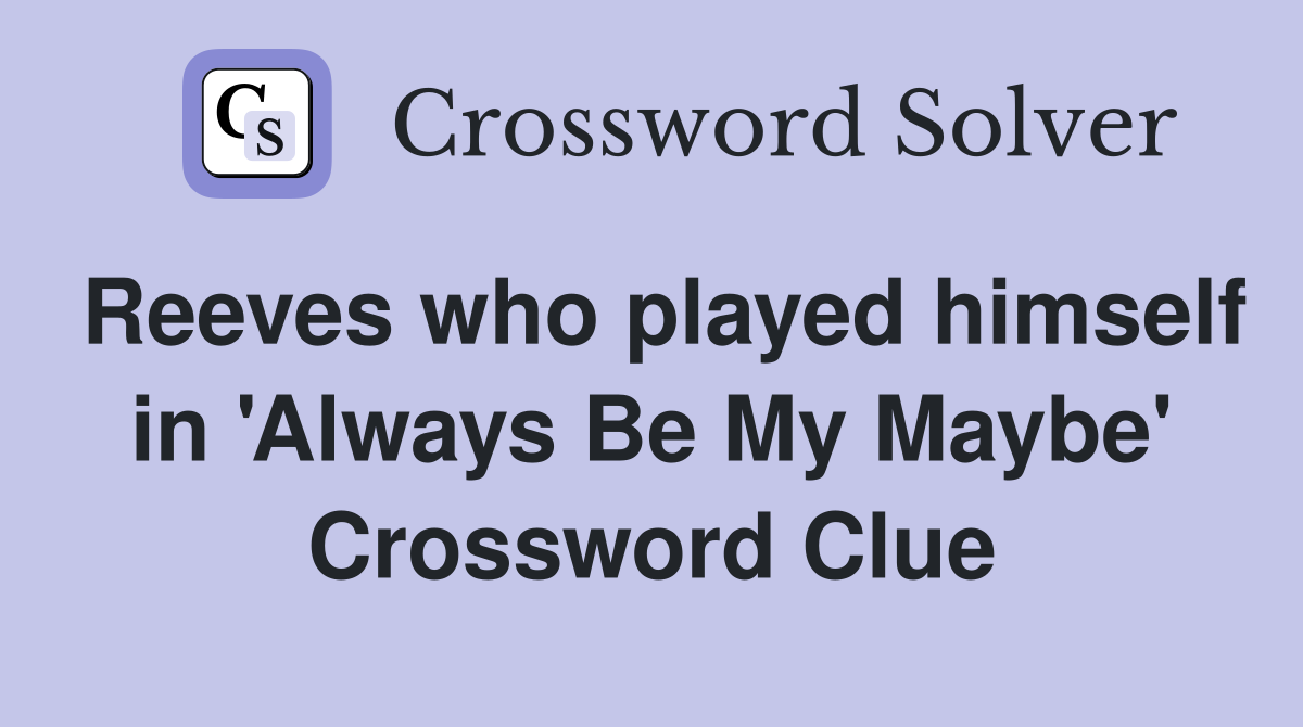 Reeves who played himself in 'Always Be My Maybe' Crossword Clue