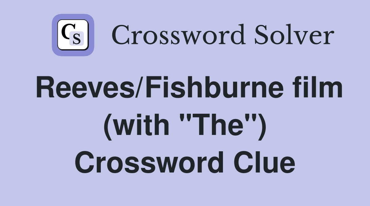 Reeves/Fishburne film (with "The") Crossword Clue