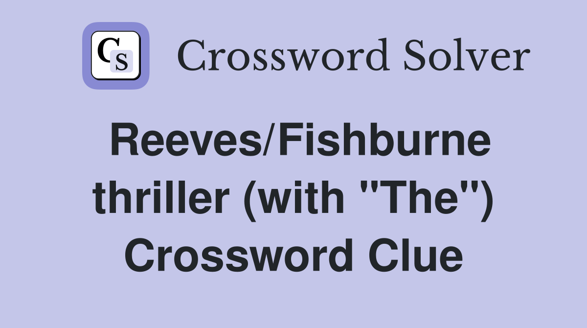 Reeves/Fishburne thriller (with "The") Crossword Clue