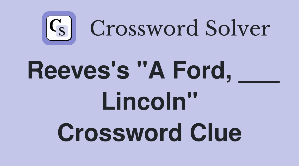 Reeves's "A Ford, ___ Lincoln" Crossword Clue