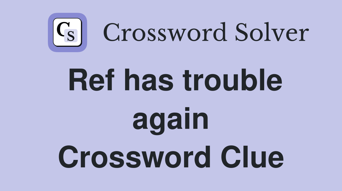Ref has trouble again Crossword Clue