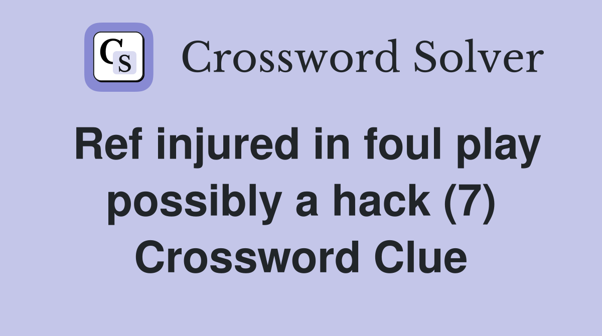 Ref injured in foul play possibly a hack (7) Crossword Clue