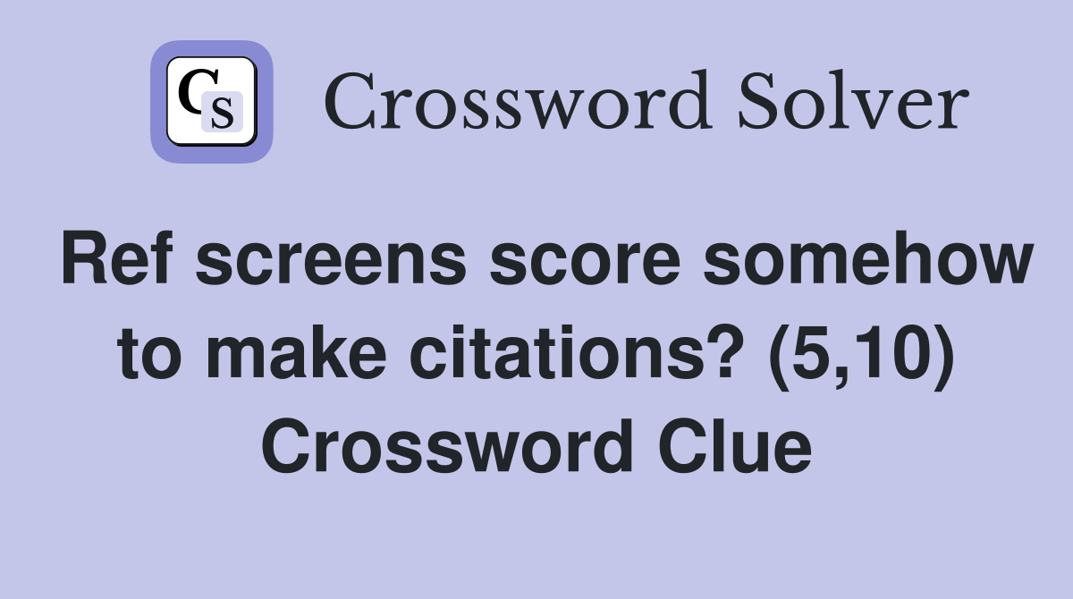 Ref screens score somehow to make citations? (5,10) Crossword Clue