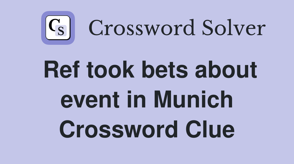 Ref took bets about event in Munich Crossword Clue