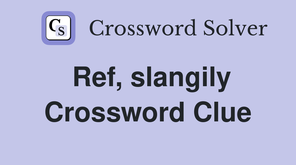 Ref, slangily Crossword Clue