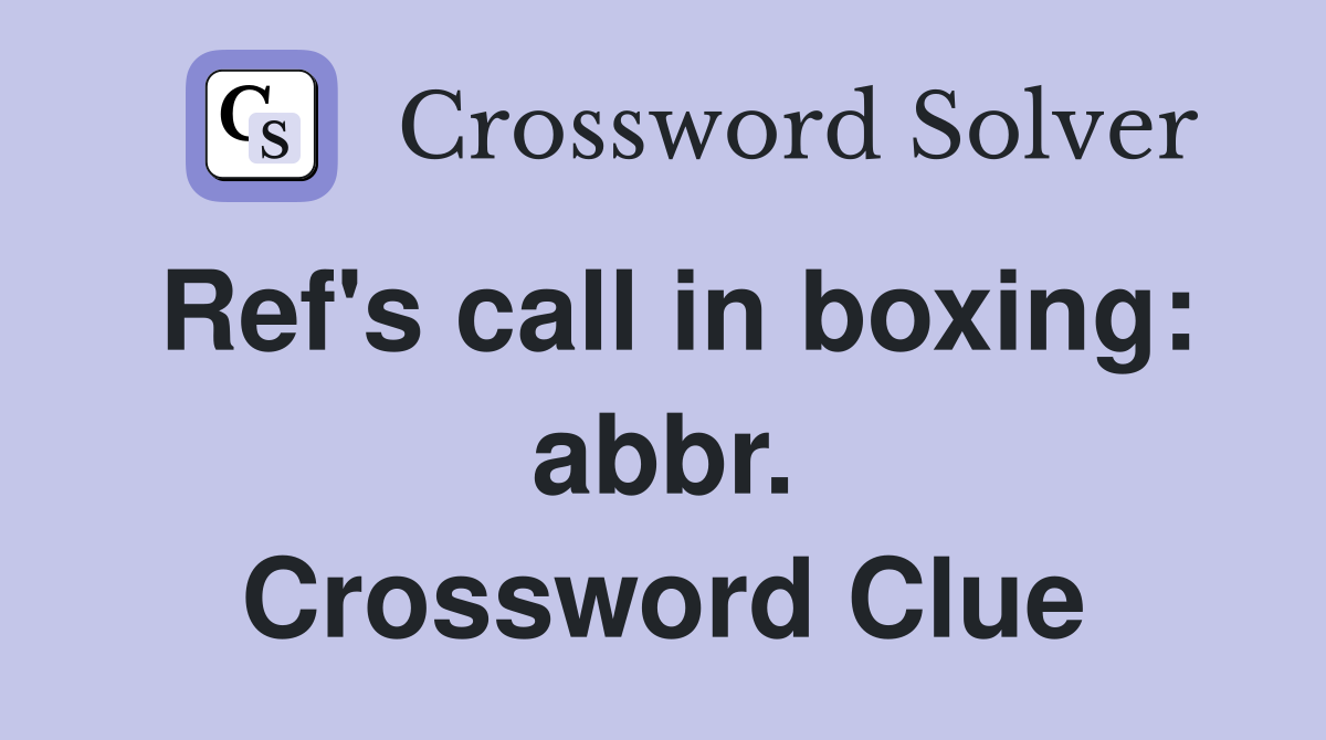 Ref's call in boxing: abbr. Crossword Clue