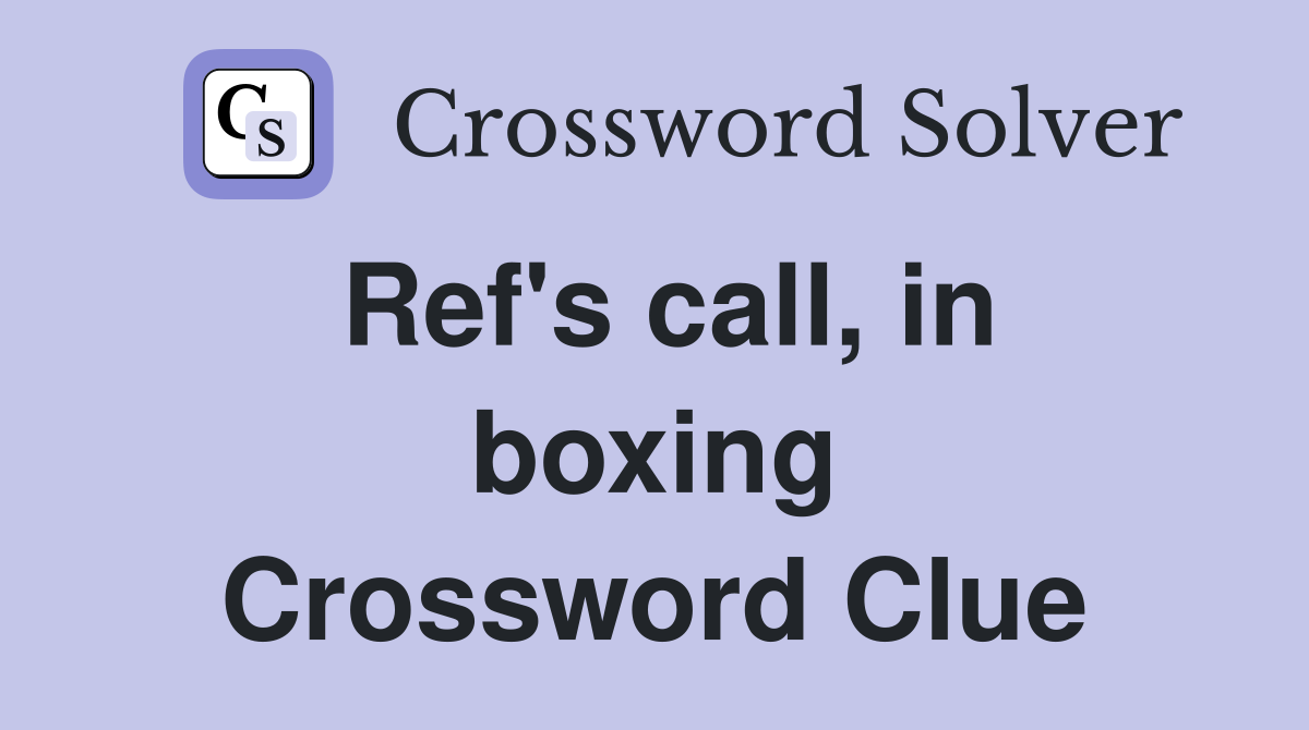 Ref's call, in boxing Crossword Clue