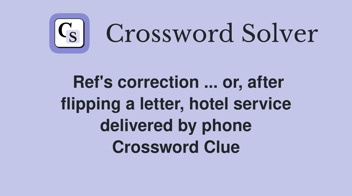 Ref's correction ... or, after flipping a letter, hotel service delivered by phone Crossword Clue