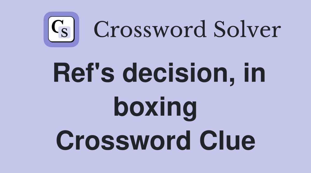 Ref's decision, in boxing Crossword Clue