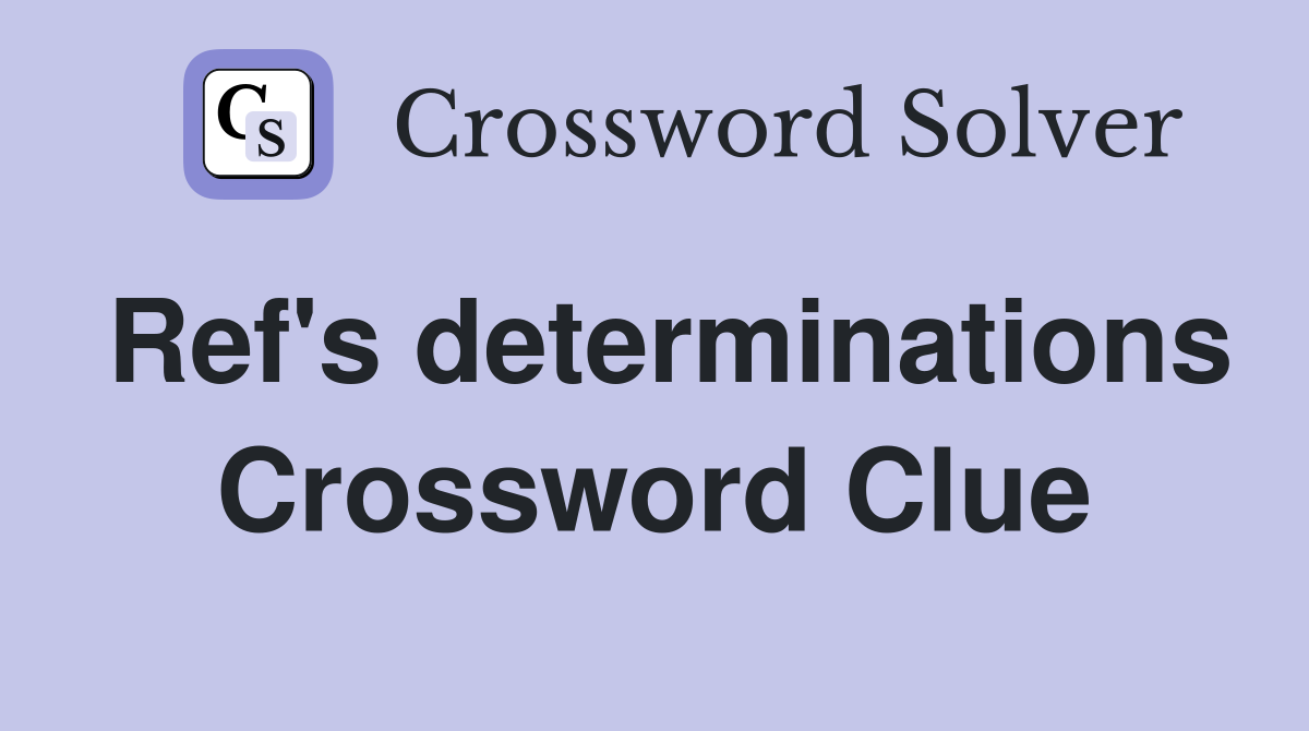 Ref's determinations Crossword Clue
