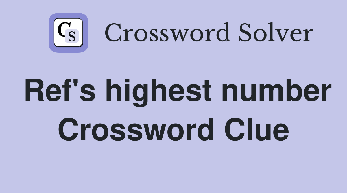 Ref's highest number Crossword Clue