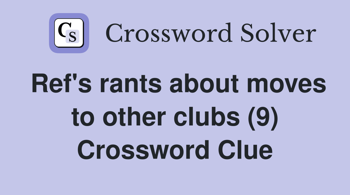 Ref's rants about moves to other clubs (9) Crossword Clue