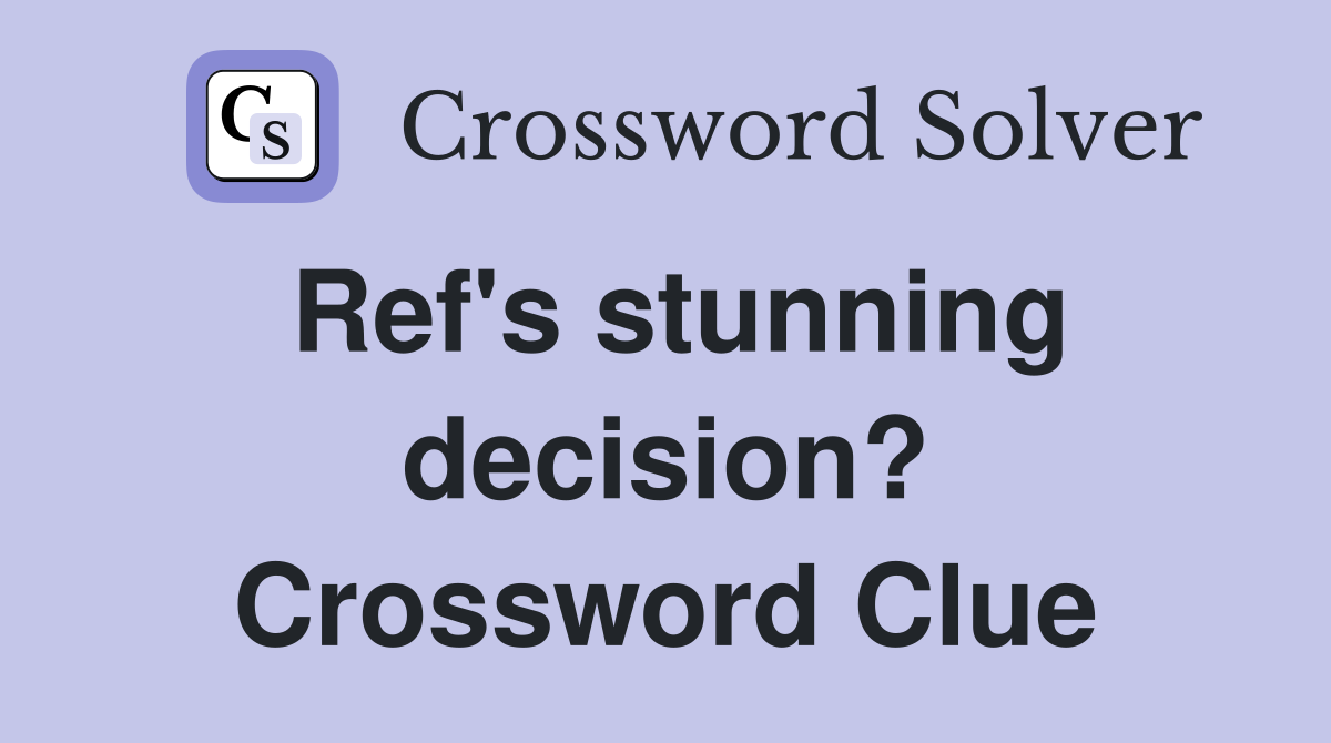 Ref's stunning decision? Crossword Clue
