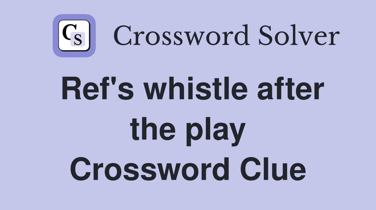 Ref's whistle after the play Crossword Clue