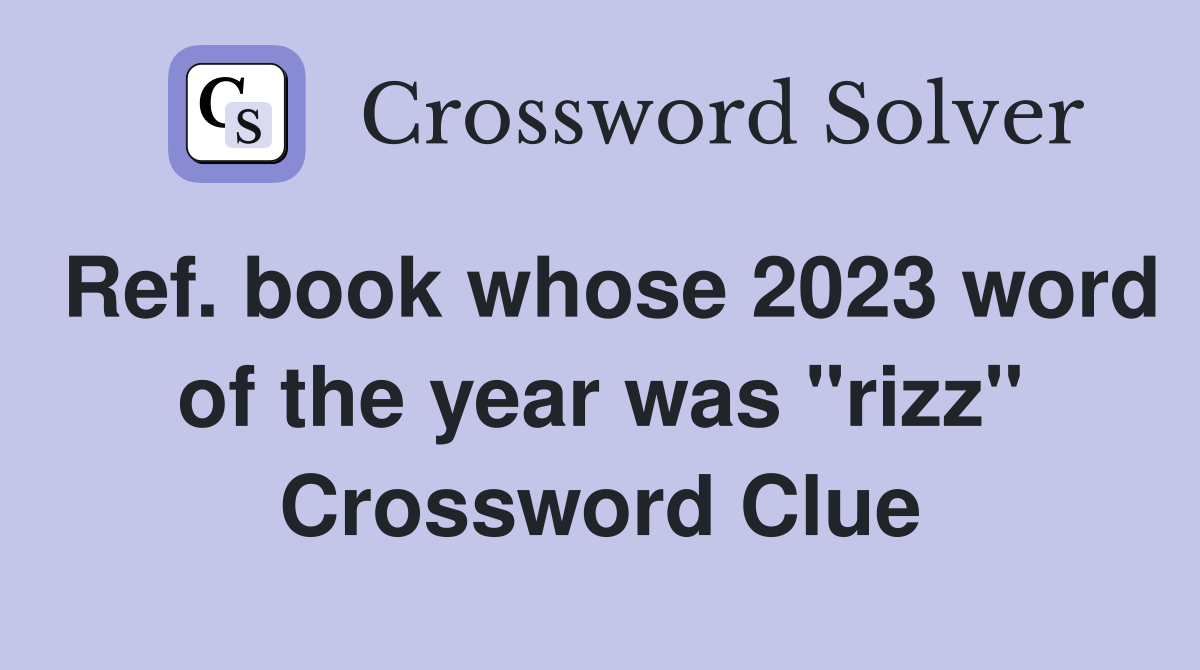 Ref. book whose 2023 word of the year was "rizz" Crossword Clue