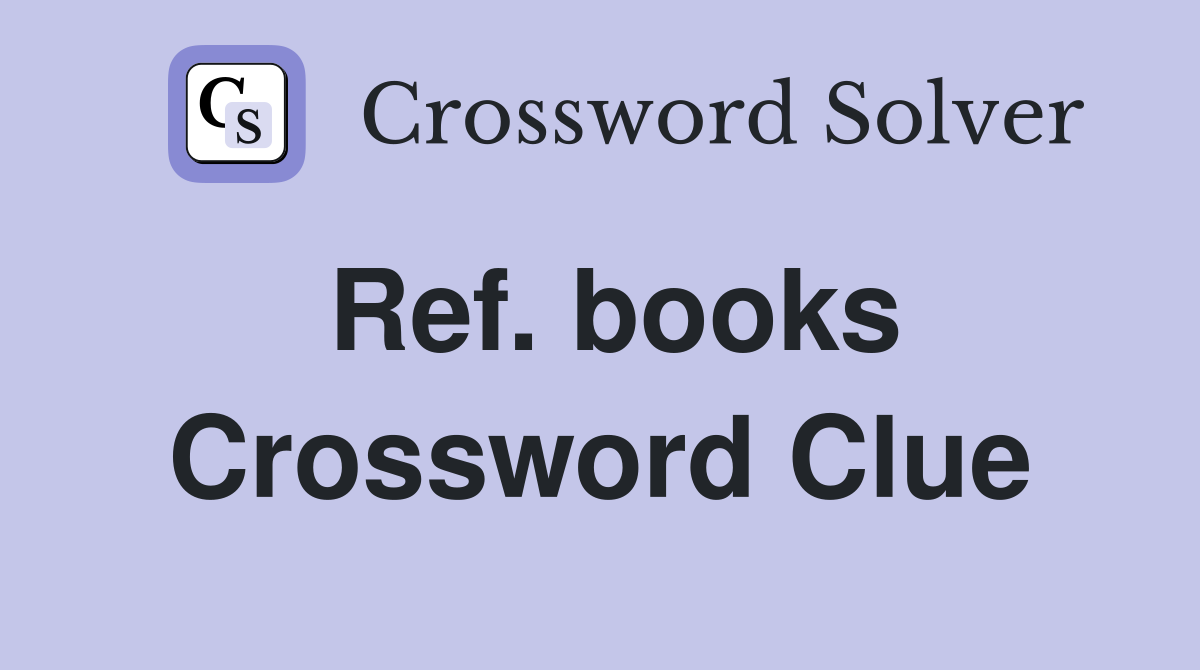 Ref. books Crossword Clue