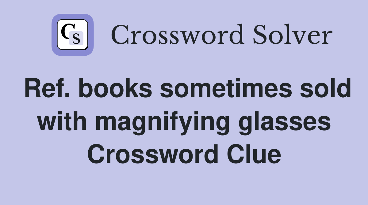 Ref. books sometimes sold with magnifying glasses Crossword Clue