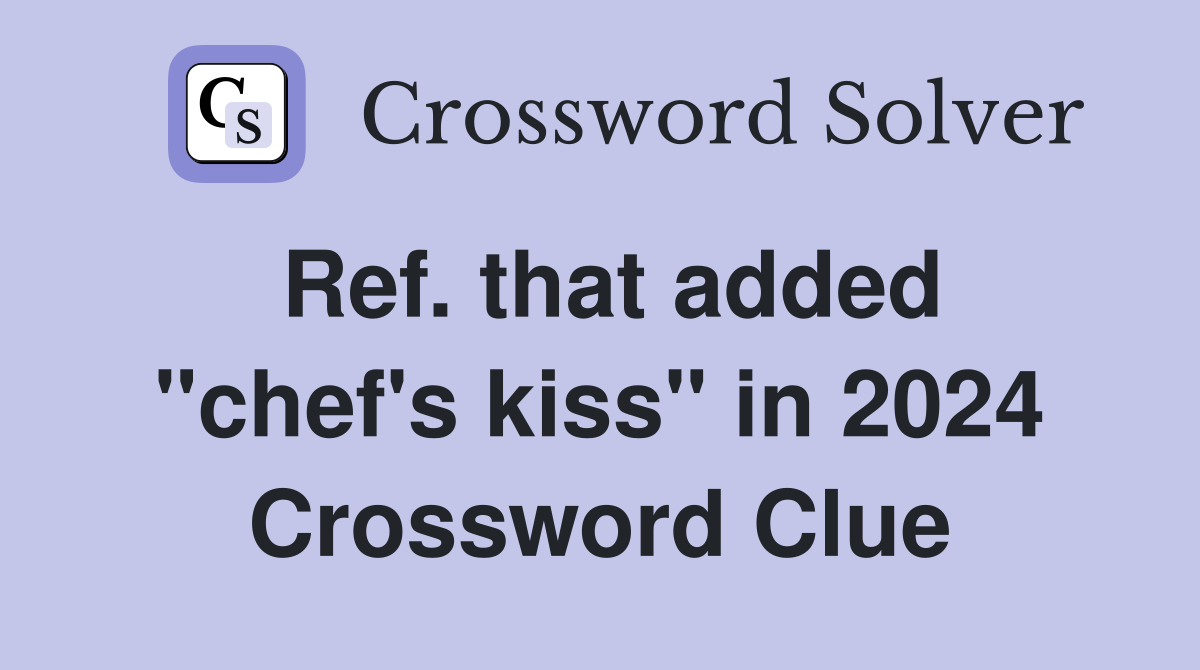 Ref. that added "chef's kiss" in 2024 Crossword Clue